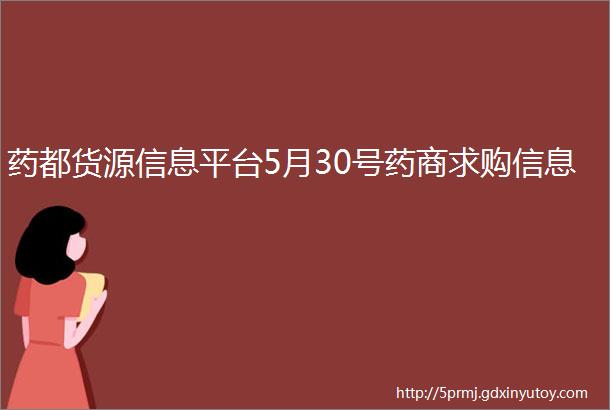 药都货源信息平台5月30号药商求购信息