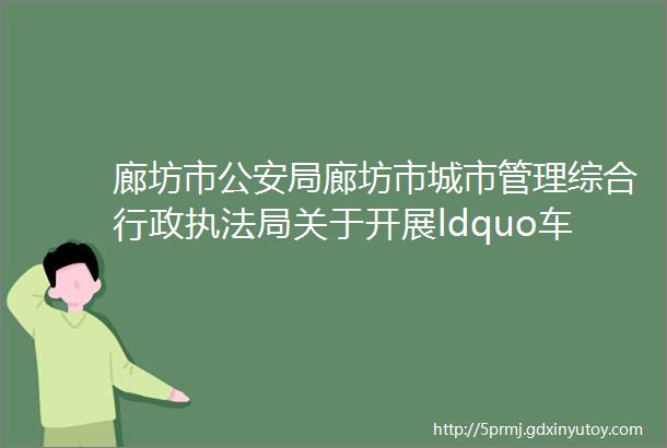 廊坊市公安局廊坊市城市管理综合行政执法局关于开展ldquo车窗抛物rdquo不文明行为专项整治行动的通告